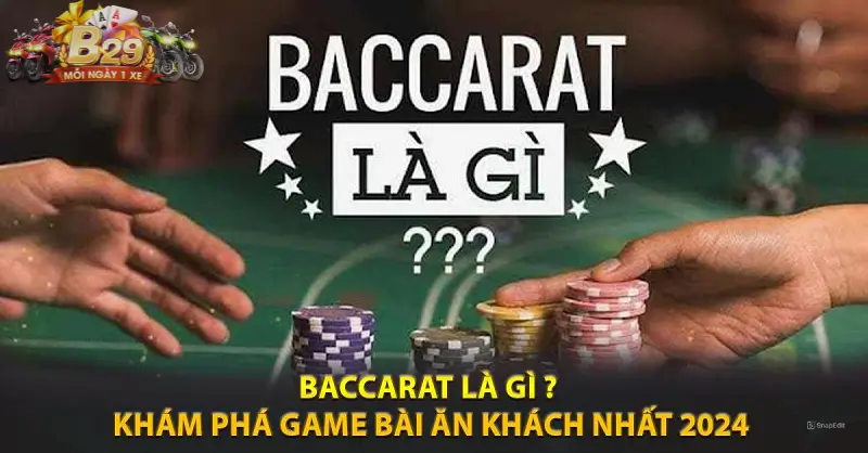 Baccarat là gì? Tổng quan về game bài baccarat
